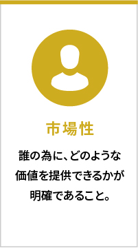 市場性　誰の為に、どのような価値が提供できるかが明確であること